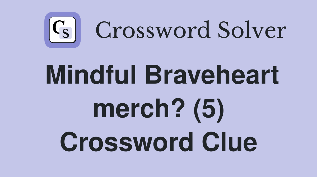 Mindful Braveheart merch? (5) Crossword Clue