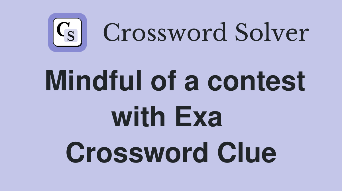 Mindful of a contest with Exa  Crossword Clue