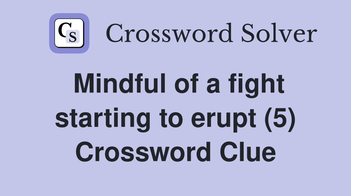 Mindful of a fight starting to erupt (5) Crossword Clue