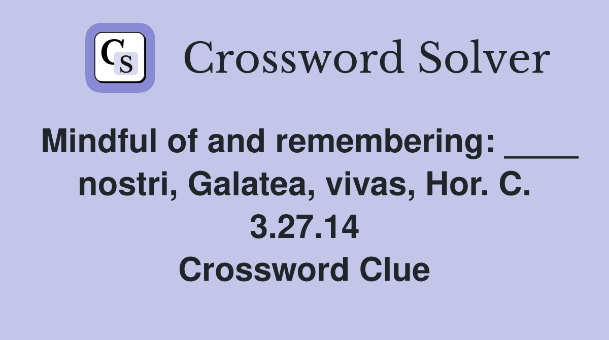 Mindful of and remembering: ____ nostri, Galatea, vivas, Hor. C. 3.27.14 Crossword Clue