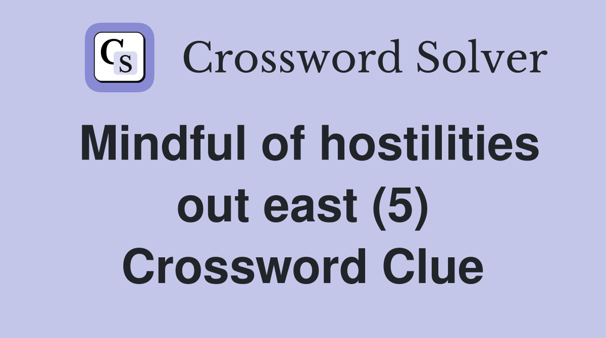 Mindful of hostilities out east (5) Crossword Clue