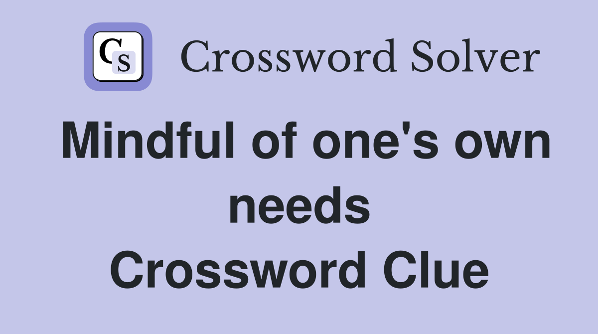 Mindful of one's own needs Crossword Clue