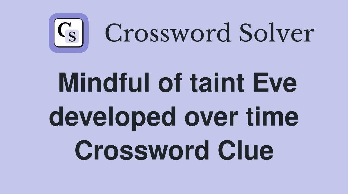Mindful of taint Eve developed over time Crossword Clue