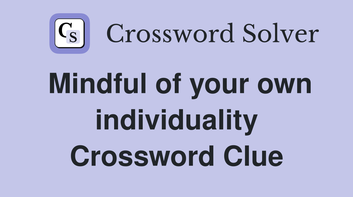 Mindful of your own individuality Crossword Clue