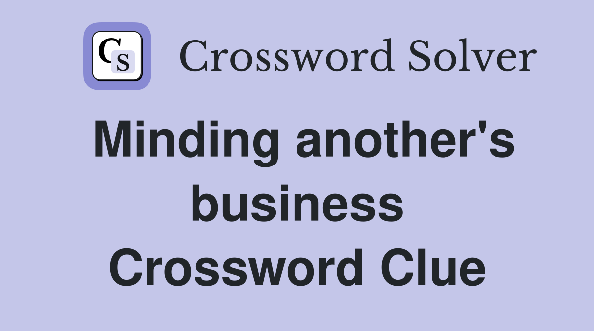 Minding another's business Crossword Clue