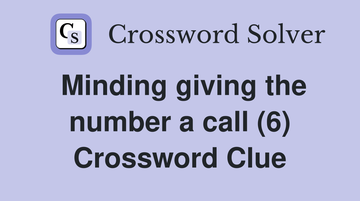 Minding giving the number a call (6) Crossword Clue