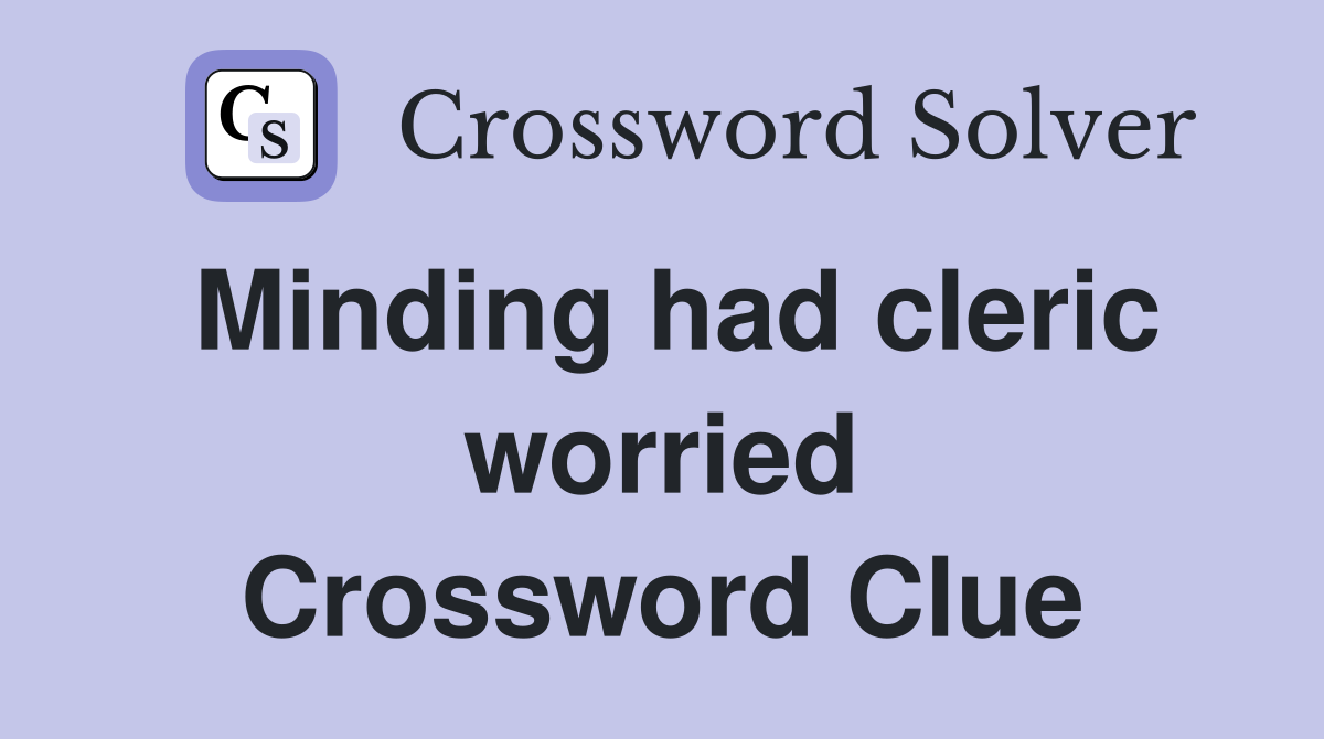 Minding had cleric worried Crossword Clue