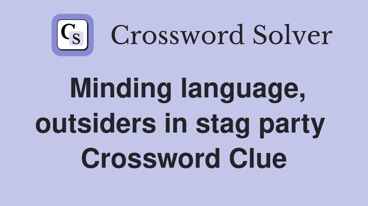 Minding language, outsiders in stag party  Crossword Clue
