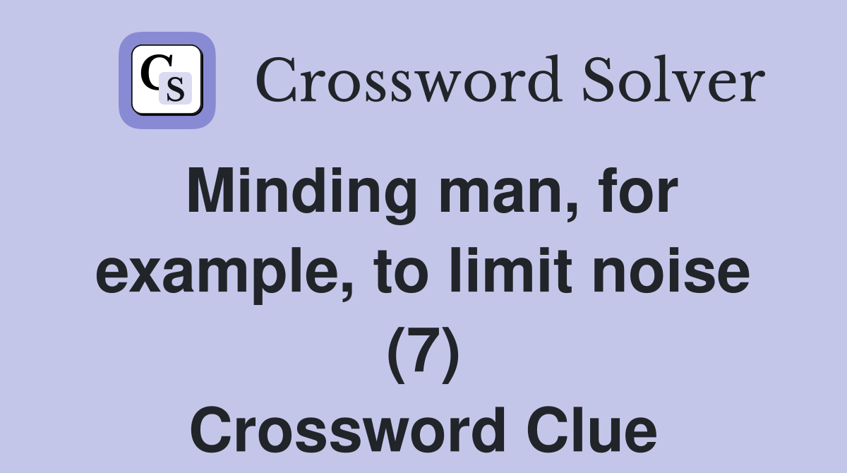 Minding man, for example, to limit noise (7) Crossword Clue