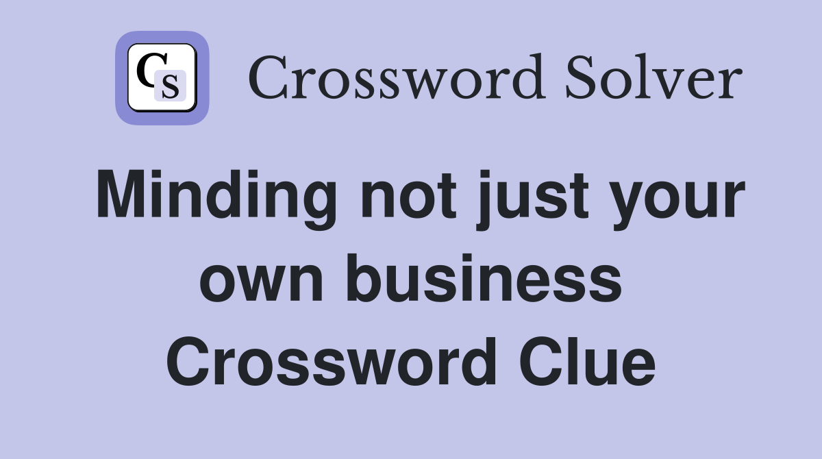 Minding not just your own business Crossword Clue
