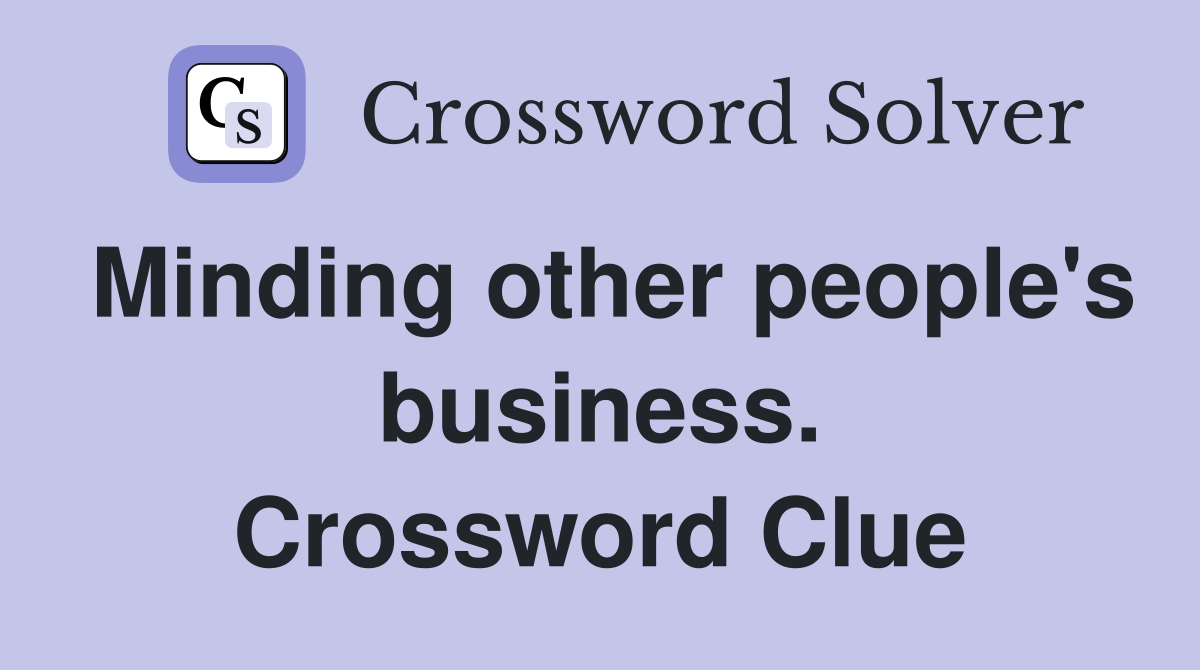 Minding other people's business. Crossword Clue