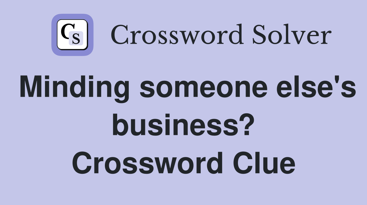 Minding someone else's business? Crossword Clue