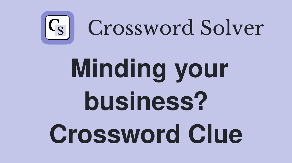 Minding your business? Crossword Clue