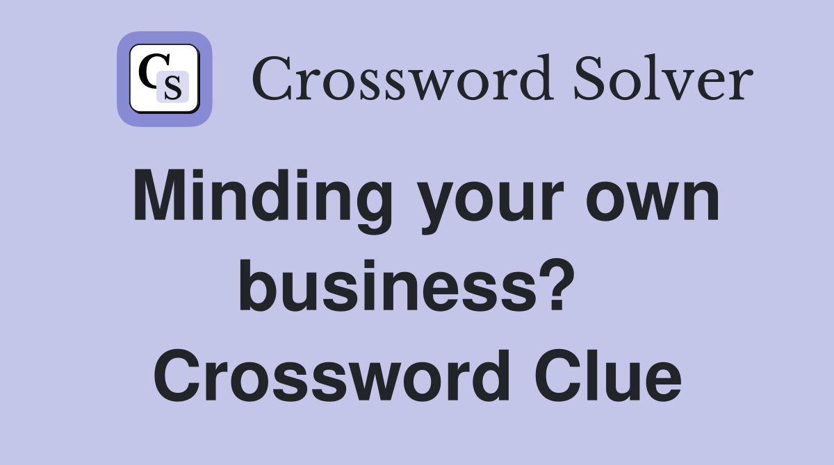 Minding your own business?  Crossword Clue