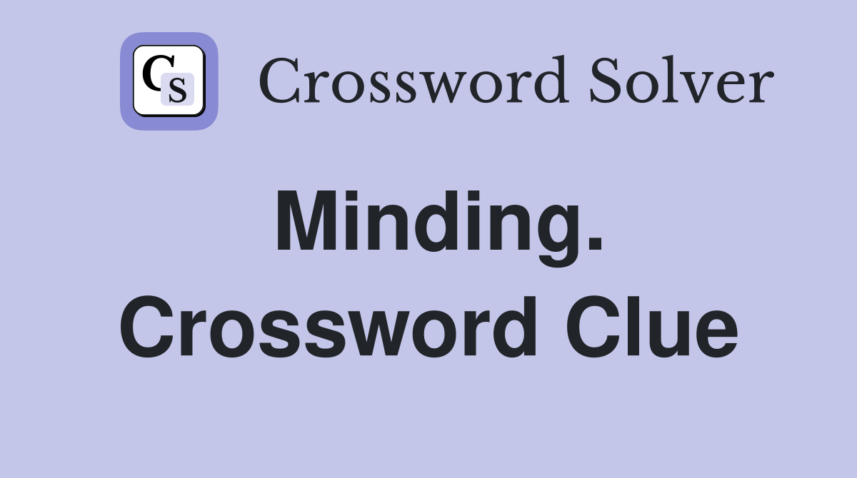 Minding. Crossword Clue