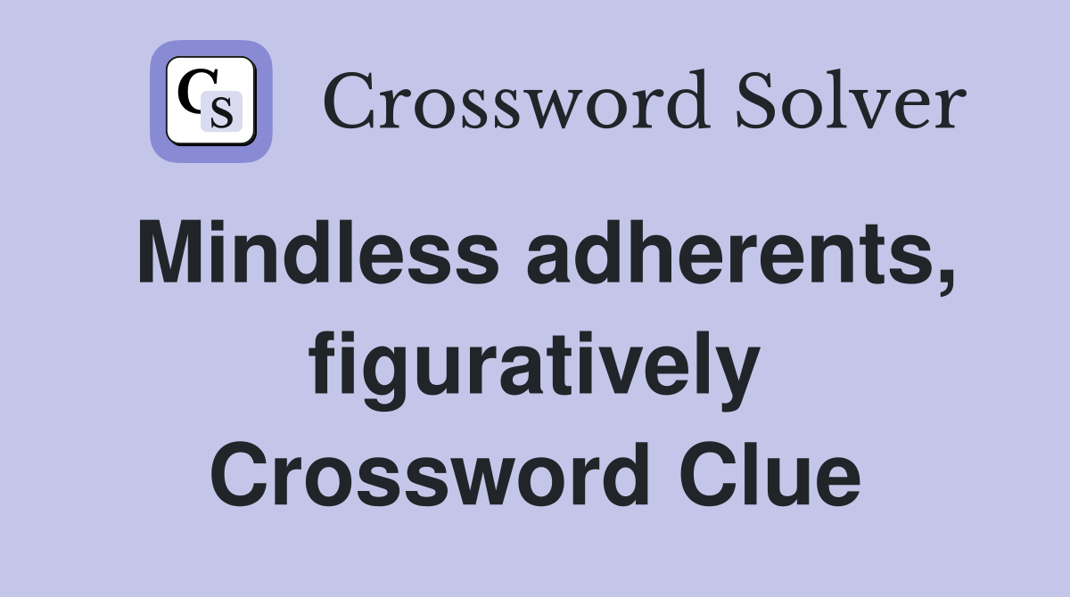 Mindless adherents, figuratively Crossword Clue