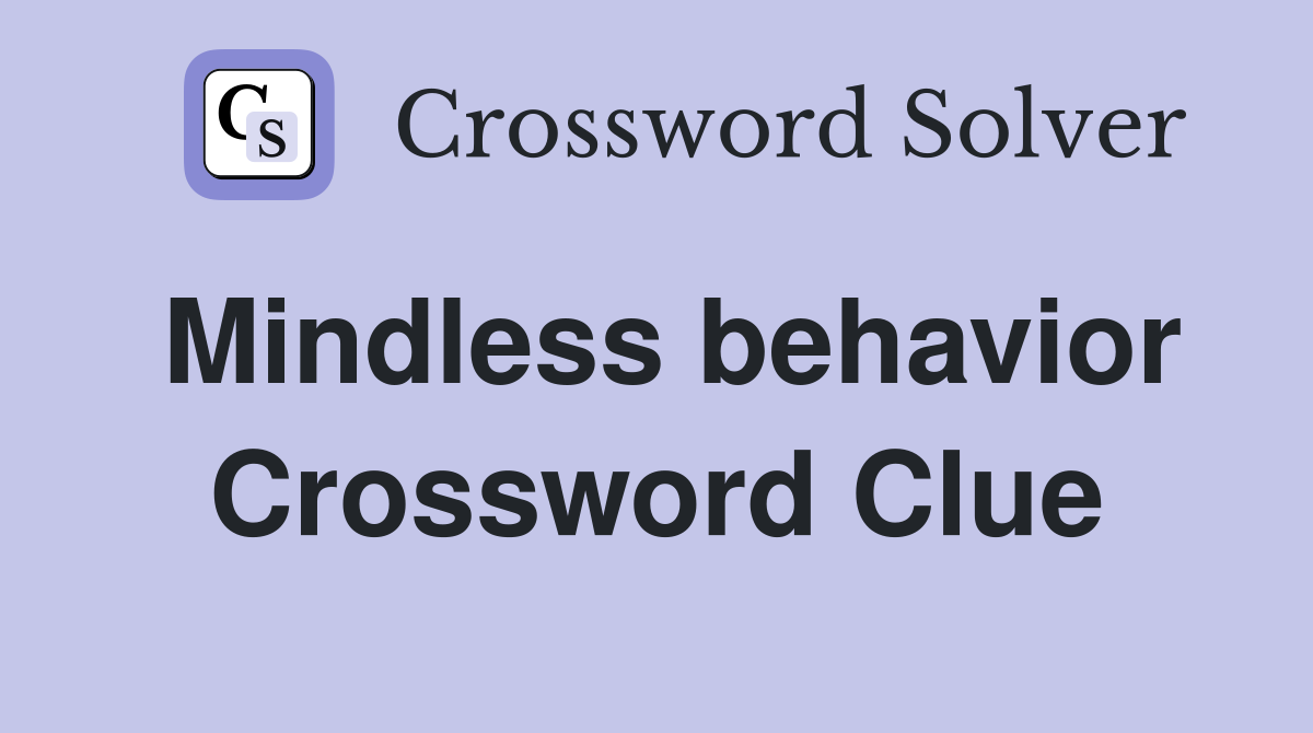 Mindless behavior Crossword Clue