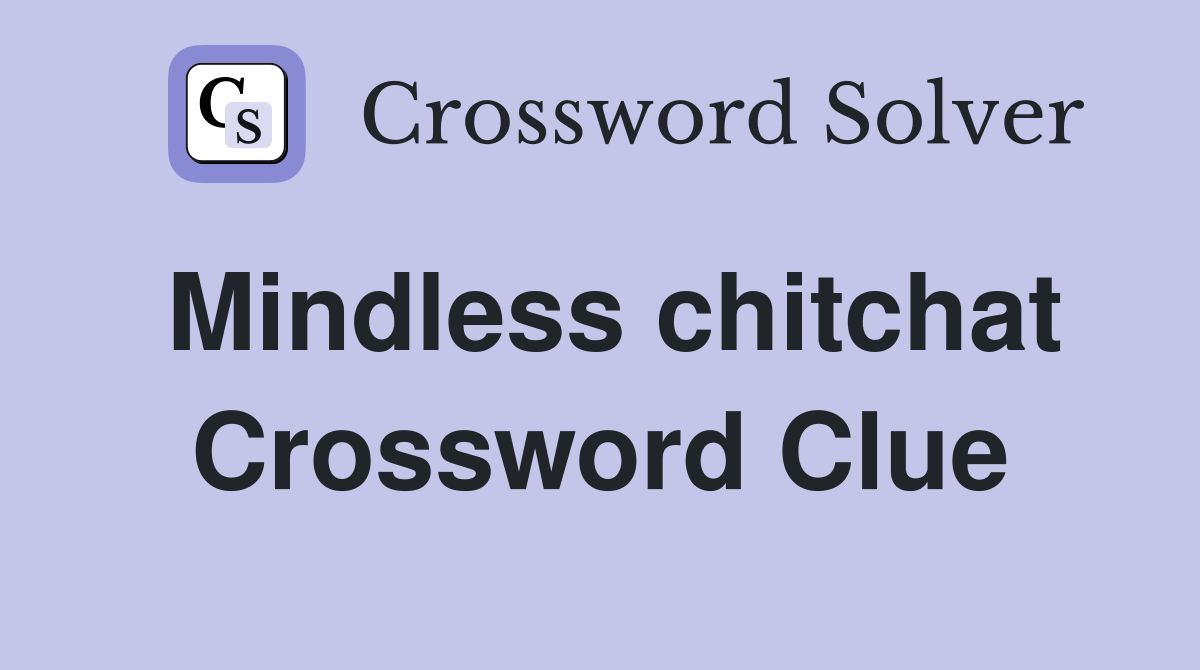 Mindless chitchat Crossword Clue