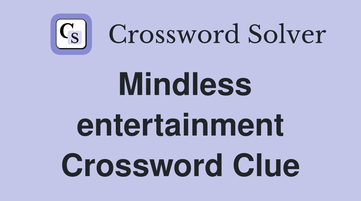 Mindless entertainment Crossword Clue