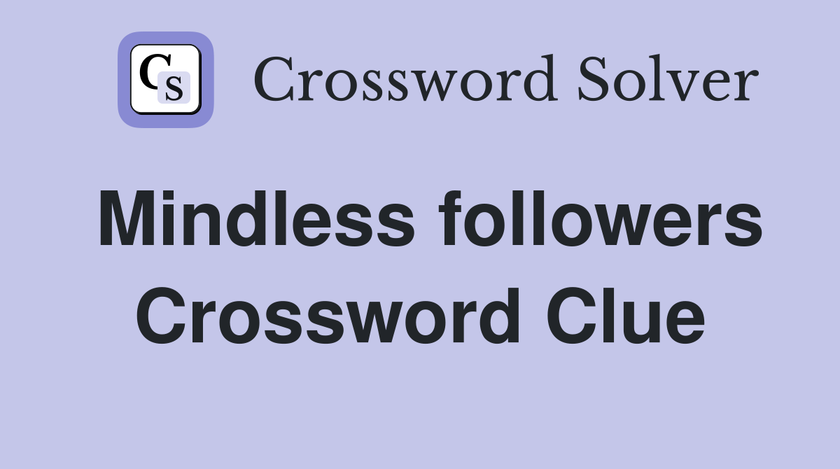 Mindless followers Crossword Clue Answers Crossword Solver