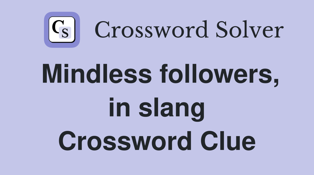 Mindless followers, in slang Crossword Clue