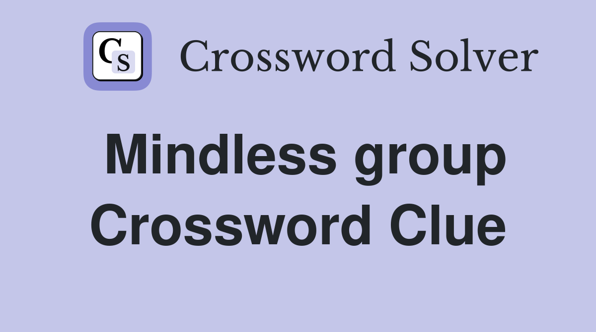 Mindless group Crossword Clue