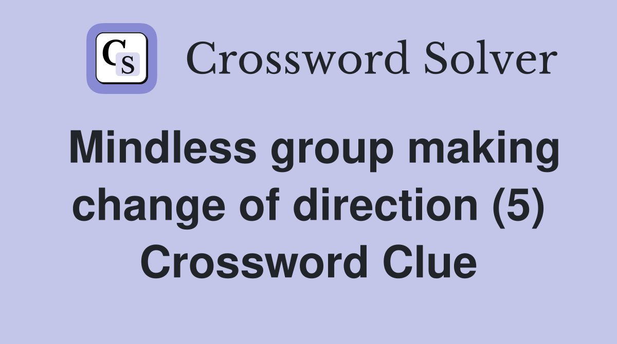 Mindless group making change of direction (5) Crossword Clue