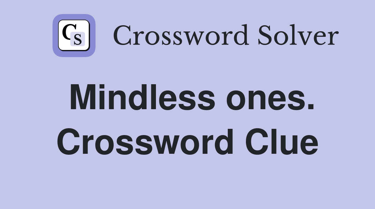 Mindless ones. Crossword Clue