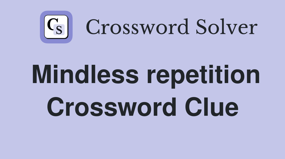 Mindless repetition Crossword Clue