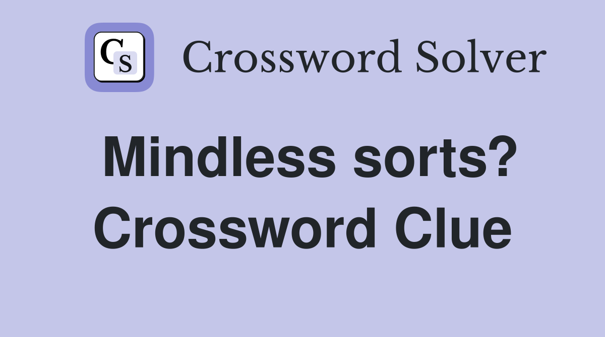 Mindless sorts? Crossword Clue