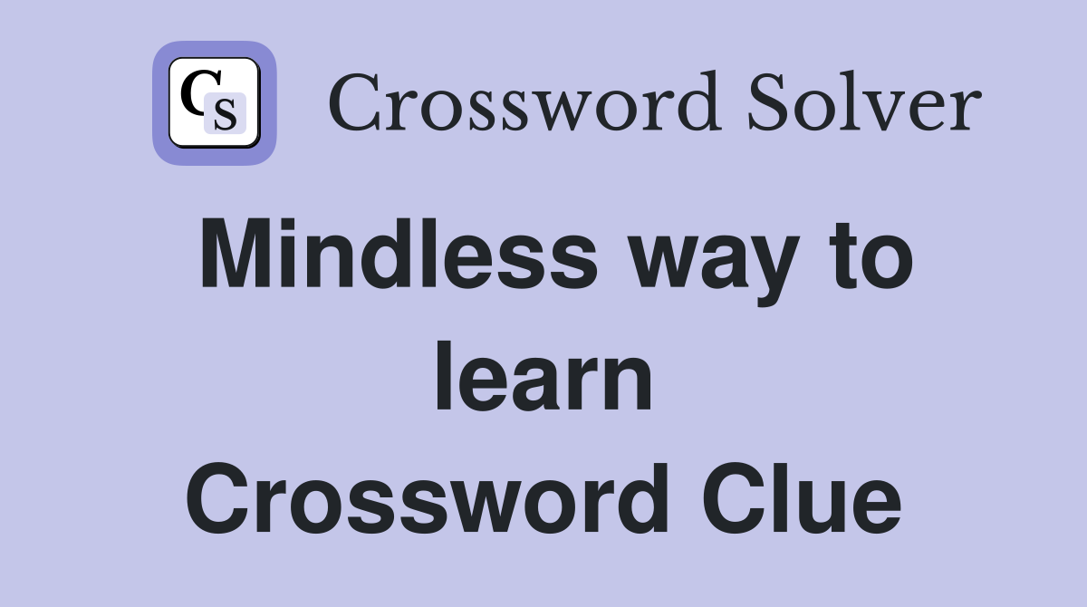 Mindless way to learn Crossword Clue