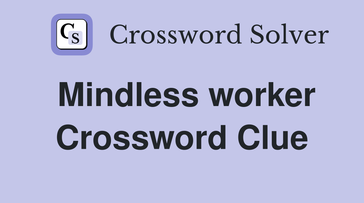 Mindless worker Crossword Clue