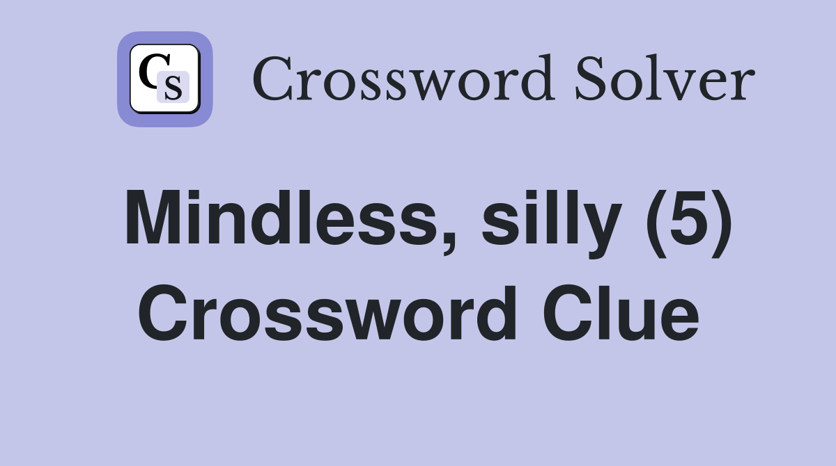 Mindless, silly (5) Crossword Clue