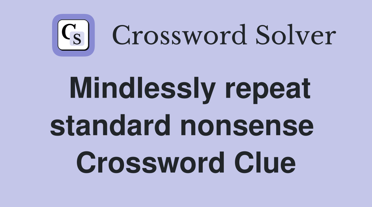 Mindlessly repeat standard nonsense  Crossword Clue