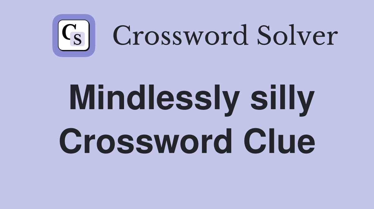Mindlessly silly Crossword Clue
