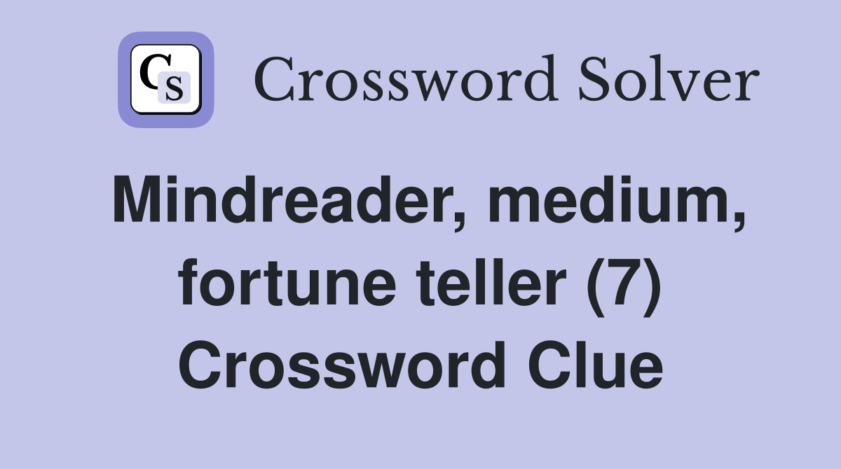 Mindreader, medium, fortune teller (7) Crossword Clue