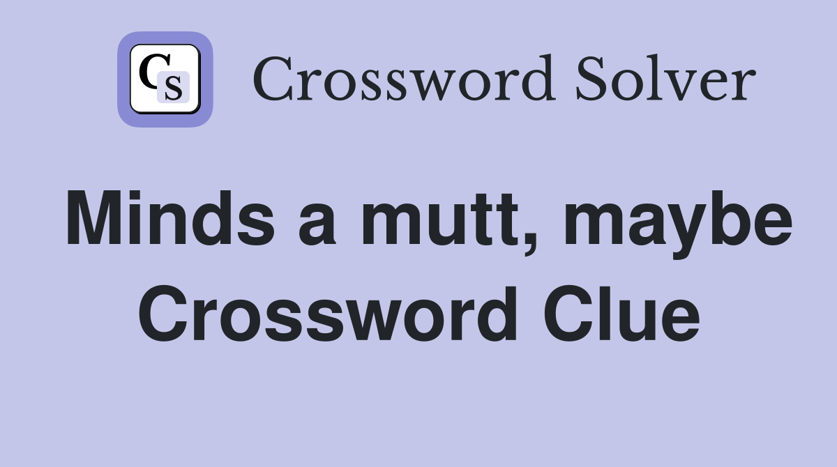 Minds a mutt, maybe Crossword Clue