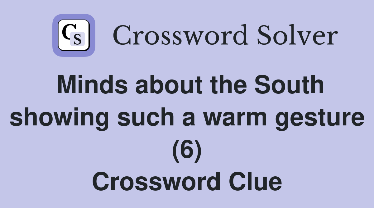 Minds about the South showing such a warm gesture (6) Crossword Clue