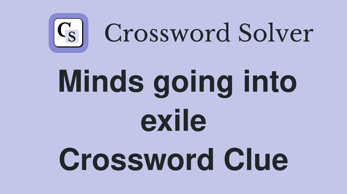 Minds going into exile Crossword Clue