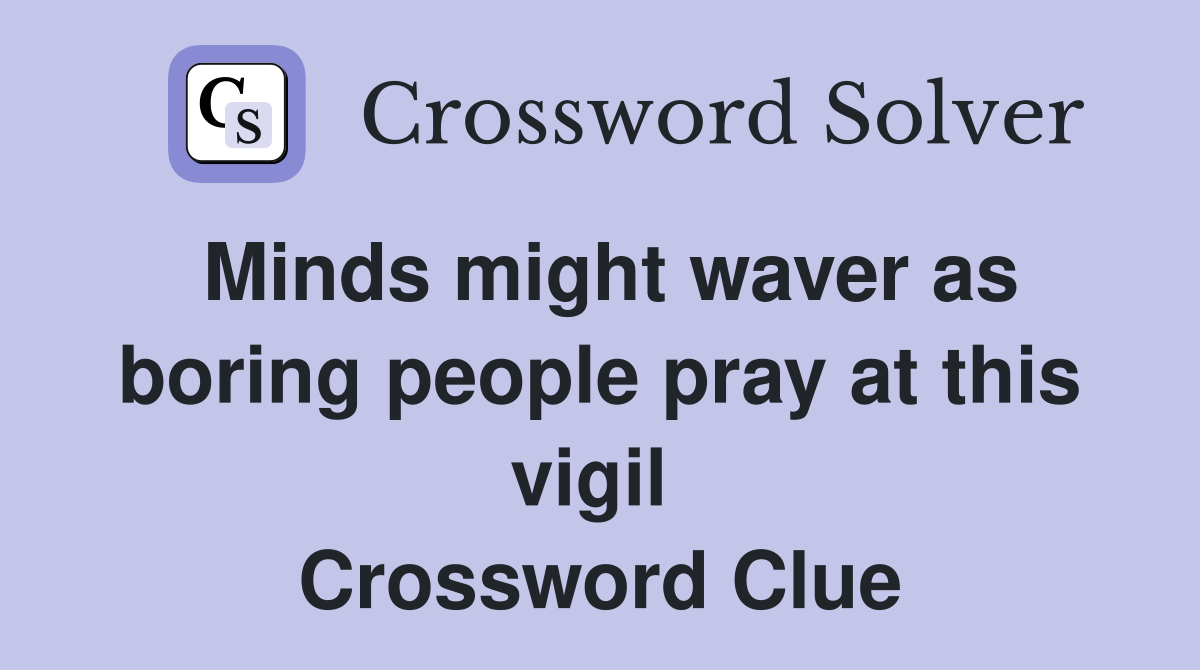 Minds might waver as boring people pray at this vigil  Crossword Clue