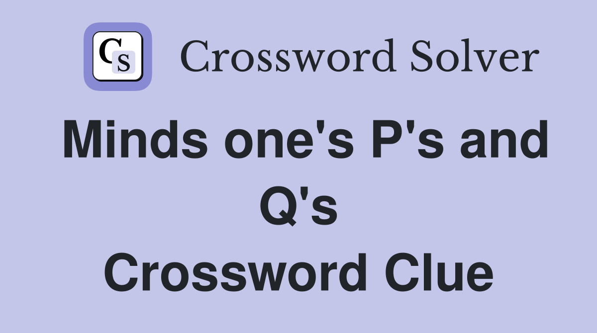Minds one's P's and Q's Crossword Clue