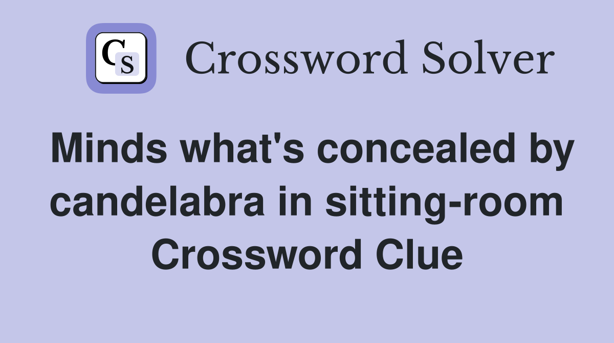 Minds what's concealed by candelabra in sitting-room Crossword Clue