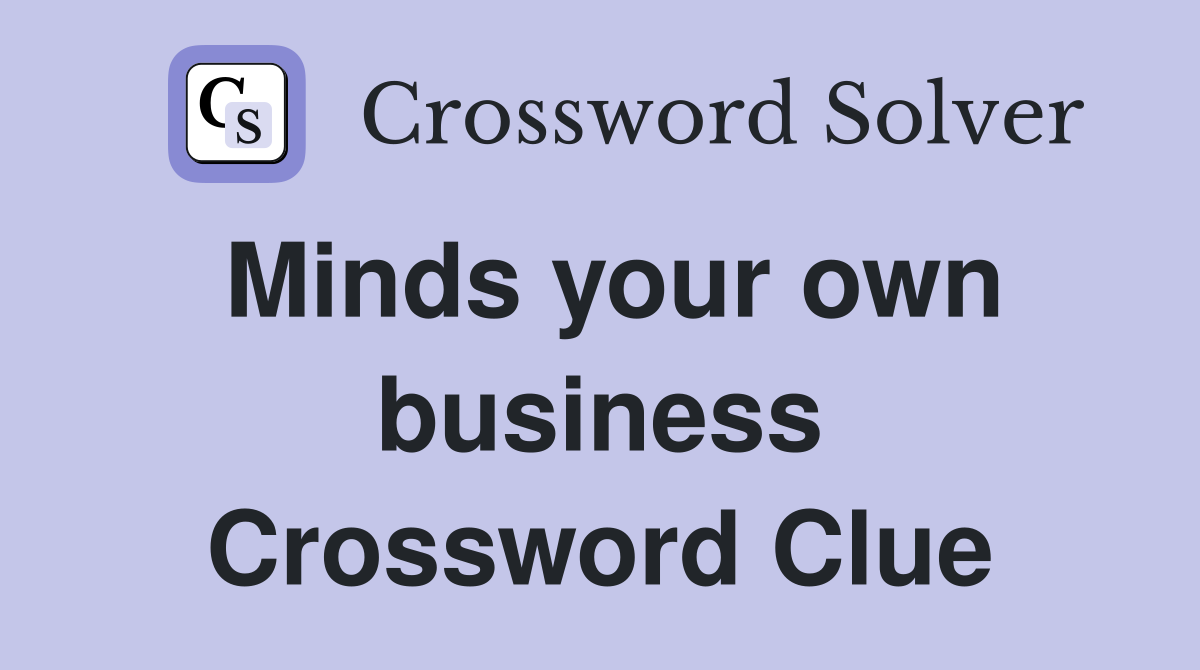 Minds your own business Crossword Clue