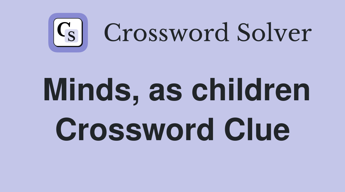 Minds, as children Crossword Clue