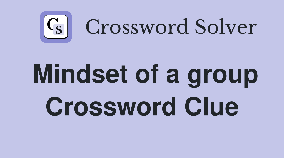 Mindset of a group Crossword Clue