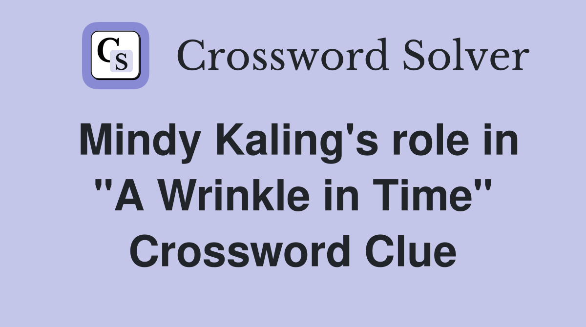 Mindy Kaling's role in "A Wrinkle in Time" Crossword Clue