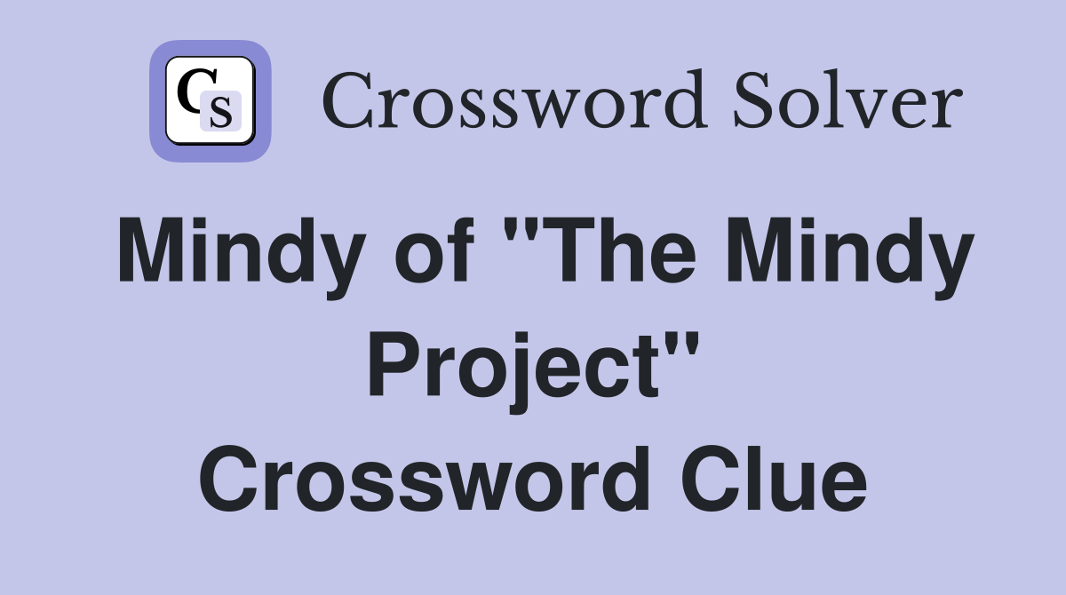 Mindy of "The Mindy Project" Crossword Clue