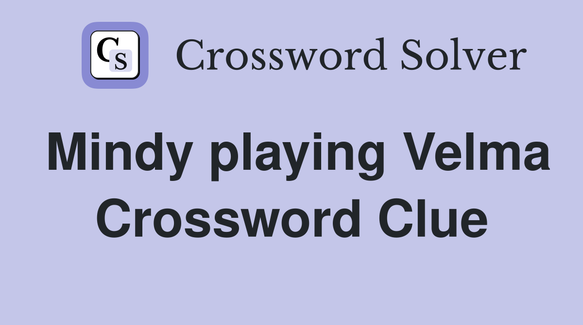 Mindy playing Velma Crossword Clue