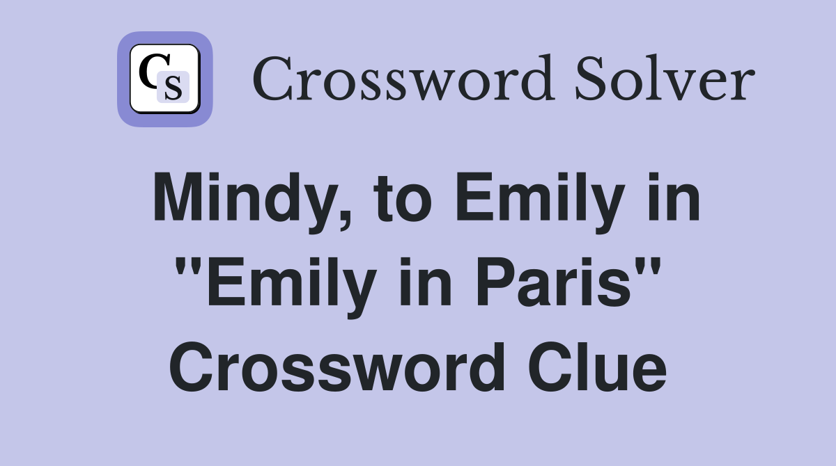 Mindy, to Emily in "Emily in Paris" Crossword Clue