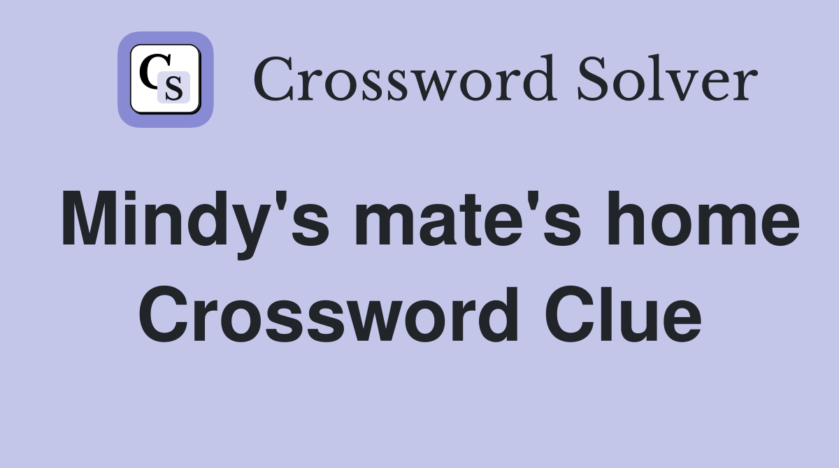 Mindy's mate's home Crossword Clue